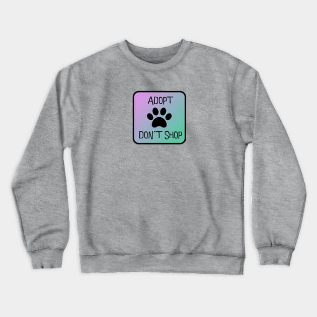 Adopt Don't Shop Crewneck Sweatshirt by nyah14